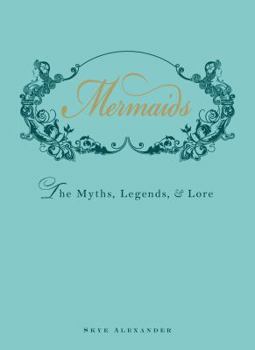 Mermaids: The Myths, Legends, and Lore