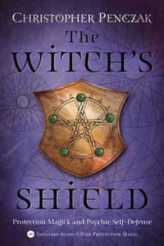 The Witch's Shield: Protection Magick and Psychic Self-Defense | Christopher Penczak