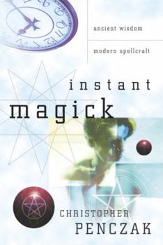 Instant Magick: Ancient Wisdom, Modern Spellcraft | Christopher Penczak