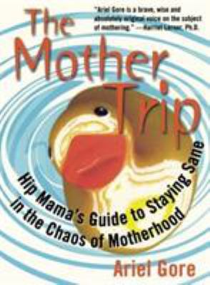 Mother Trip: Hip Mama's Guide to Staying Sane in the Chaos of Motherhood