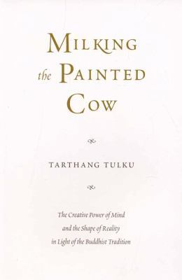 Milking the Painted Cow: The Creative Power of Mind & the Shape of Reality in Light of the Buddhist Tradition