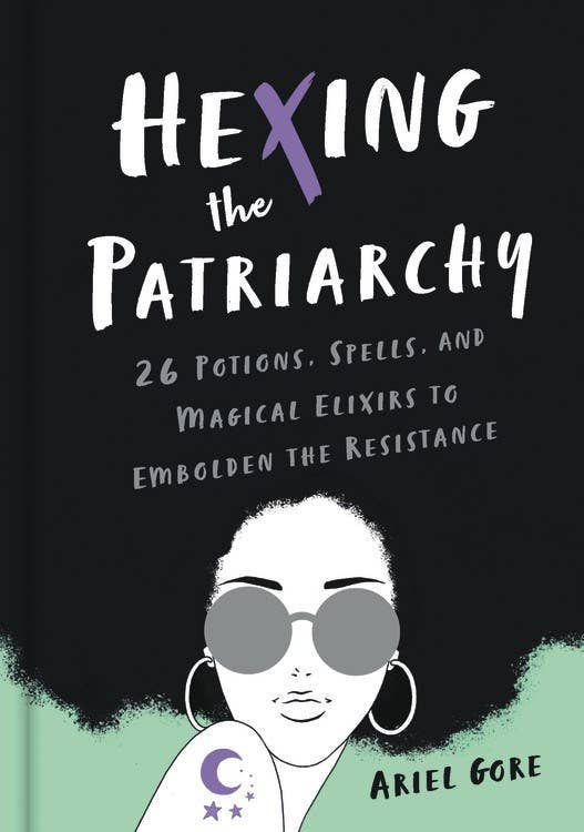 Hexing the Patriarchy: 26 Potions, Spells, and Elixirs
